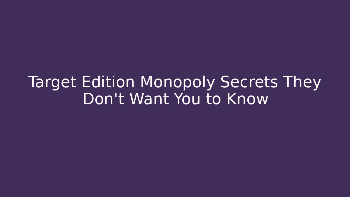 Target Edition Monopoly Secrets They Don’t Want You to Know