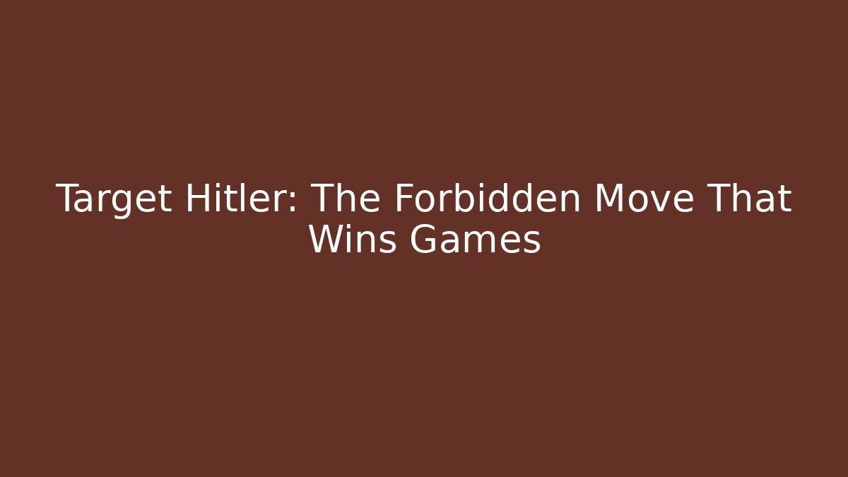 Target Hitler: The Forbidden Move That Wins Games