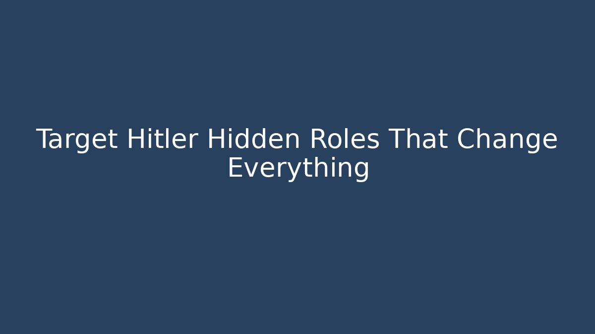 Target Hitler Hidden Roles That Change Everything