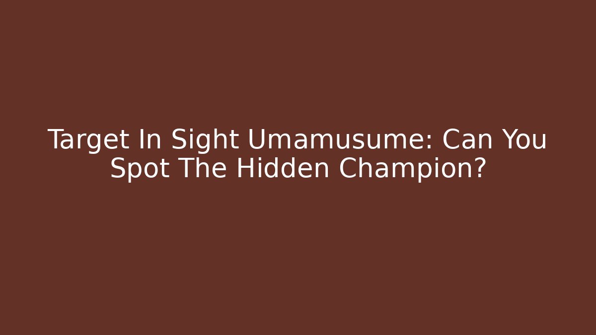 Target In Sight Umamusume: Can You Spot The Hidden Champion?