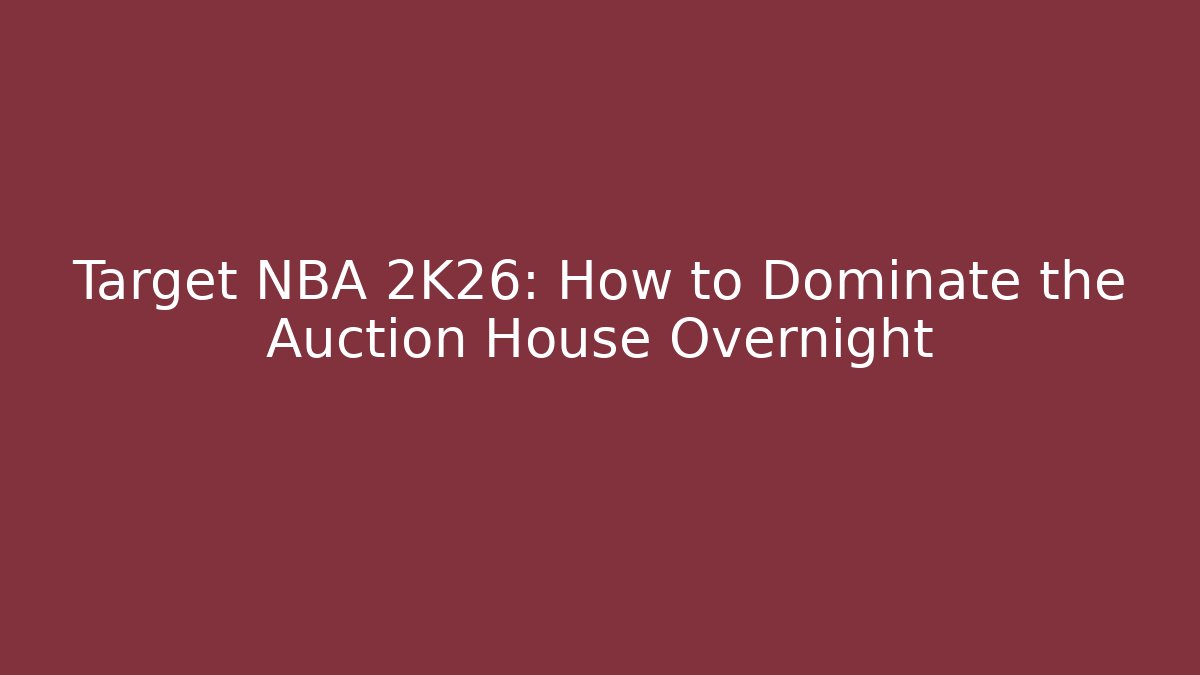 Target NBA 2K26: How to Dominate the Auction House Overnight