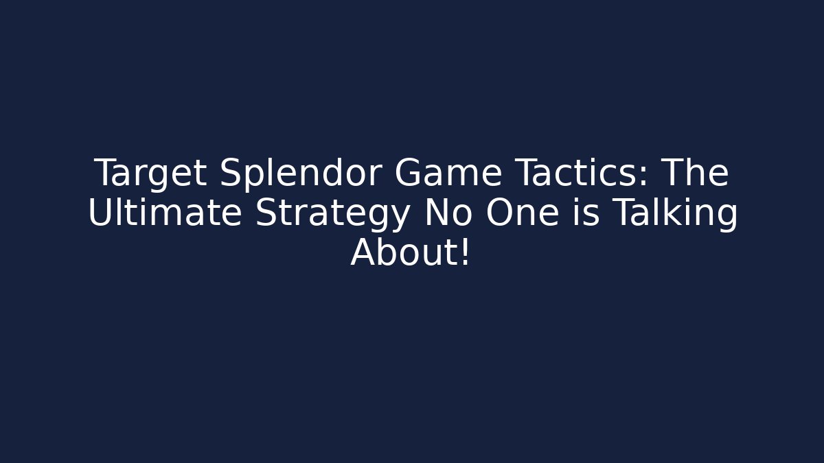 Target Splendor Game Tactics: The Ultimate Strategy No One is Talking About!