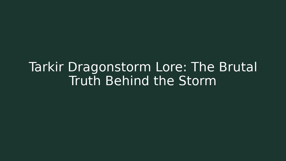 Tarkir Dragonstorm Lore: The Brutal Truth Behind the Storm