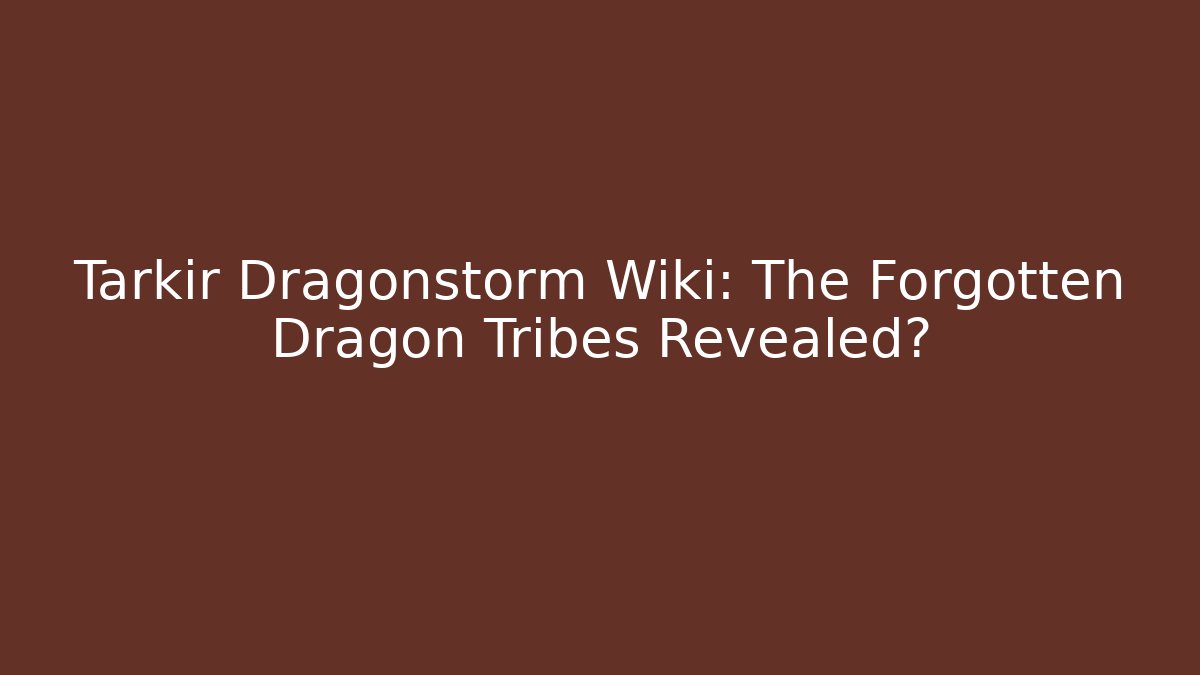 Tarkir Dragonstorm Wiki: The Forgotten Dragon Tribes Revealed?