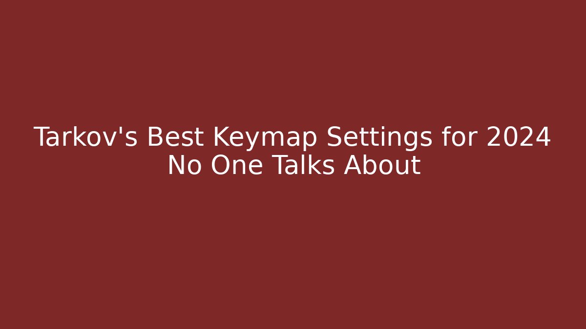 Tarkov's Best Keymap Settings for 2024 No One Talks About