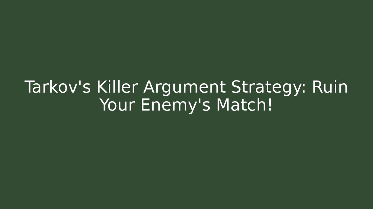 Tarkov's Killer Argument Strategy: Ruin Your Enemy's Match!