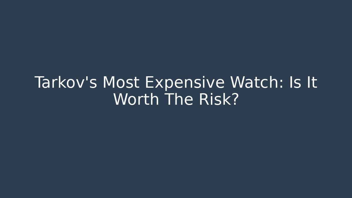 Tarkov's Most Expensive Watch: Is It Worth The Risk?