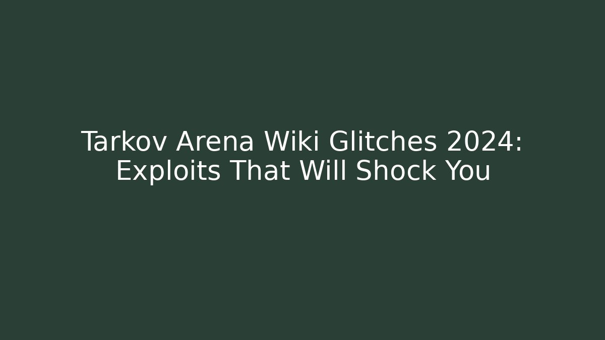 Tarkov Arena Wiki Glitches 2024: Exploits That Will Shock You