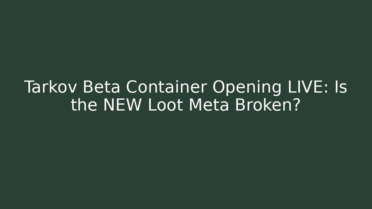 Tarkov Beta Container Opening LIVE: Is the NEW Loot Meta Broken?