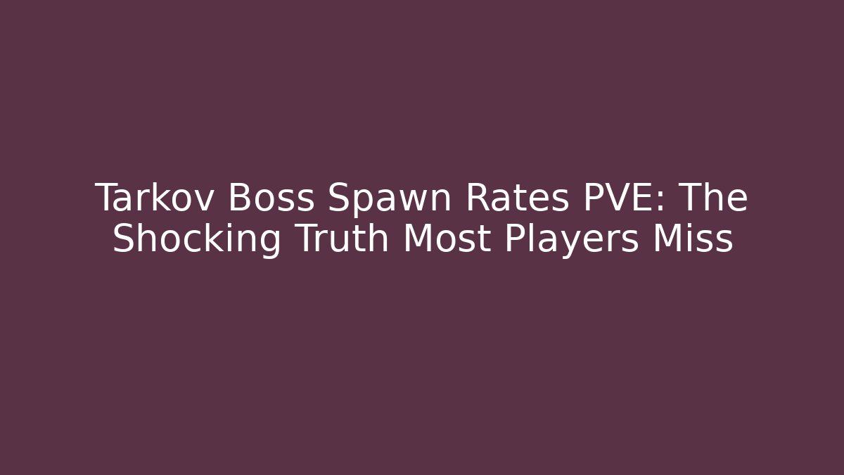 Tarkov Boss Spawn Rates PVE: The Shocking Truth Most Players Miss