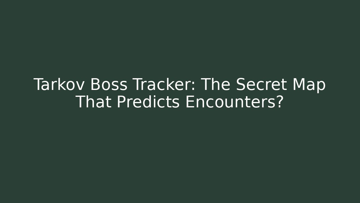 Tarkov Boss Tracker: The Secret Map That Predicts Encounters? - Critter Realm