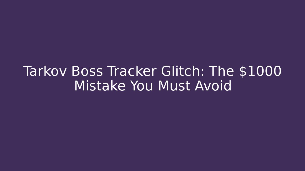 Tarkov Boss Tracker Glitch: The $1000 Mistake You Must Avoid - Critter Realm