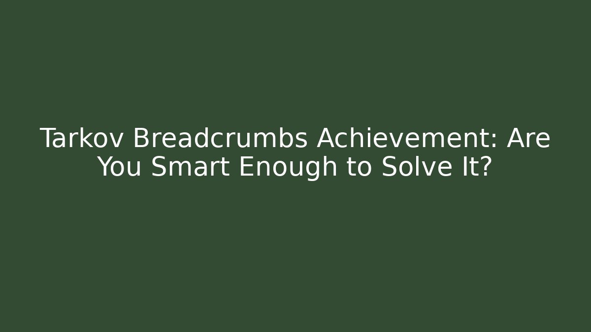 Tarkov Breadcrumbs Achievement: Are You Smart Enough to Solve It?