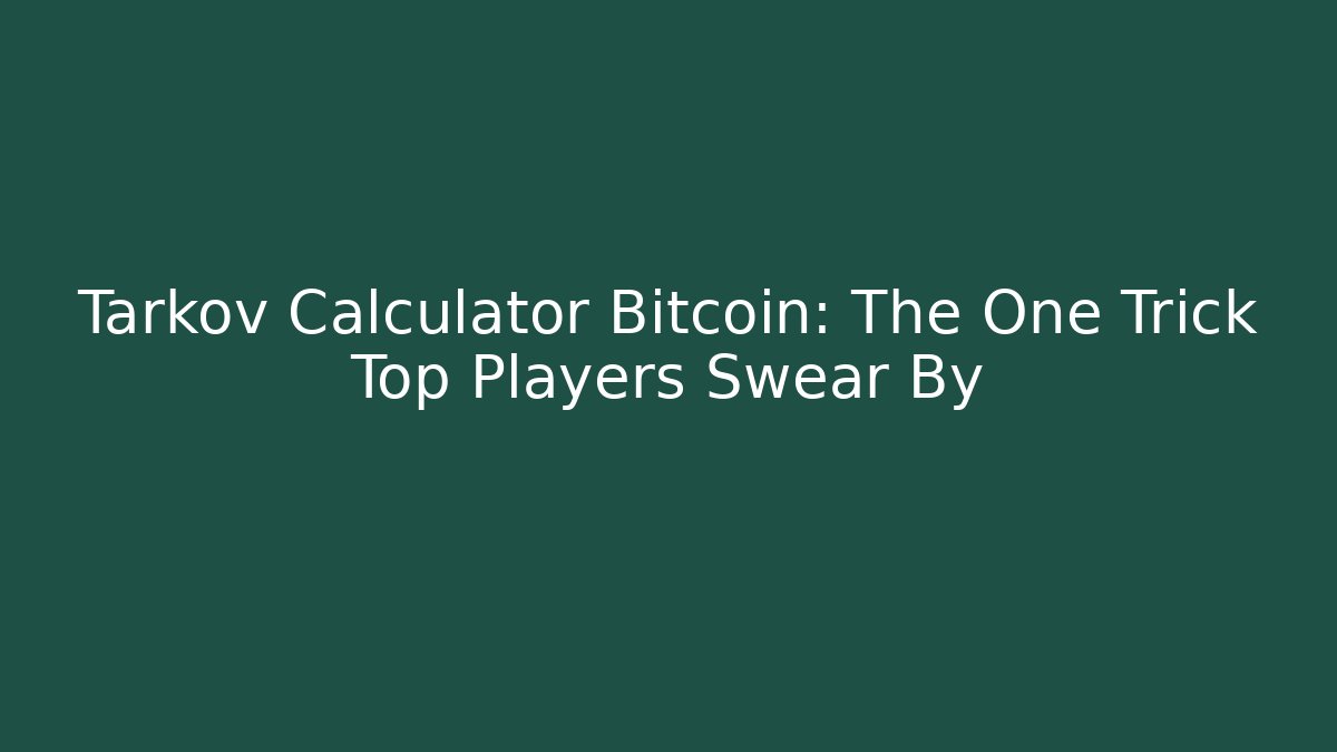Tarkov Calculator Bitcoin: The One Trick Top Players Swear By
