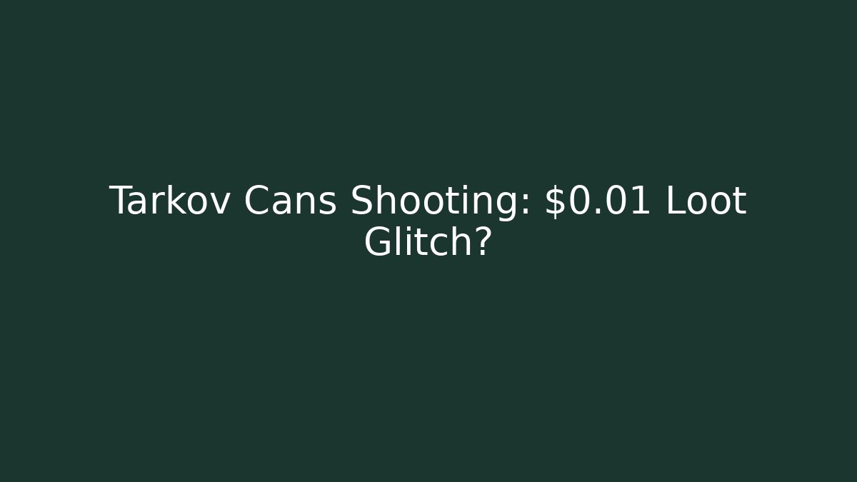 Tarkov Cans Shooting: $0.01 Loot Glitch?
