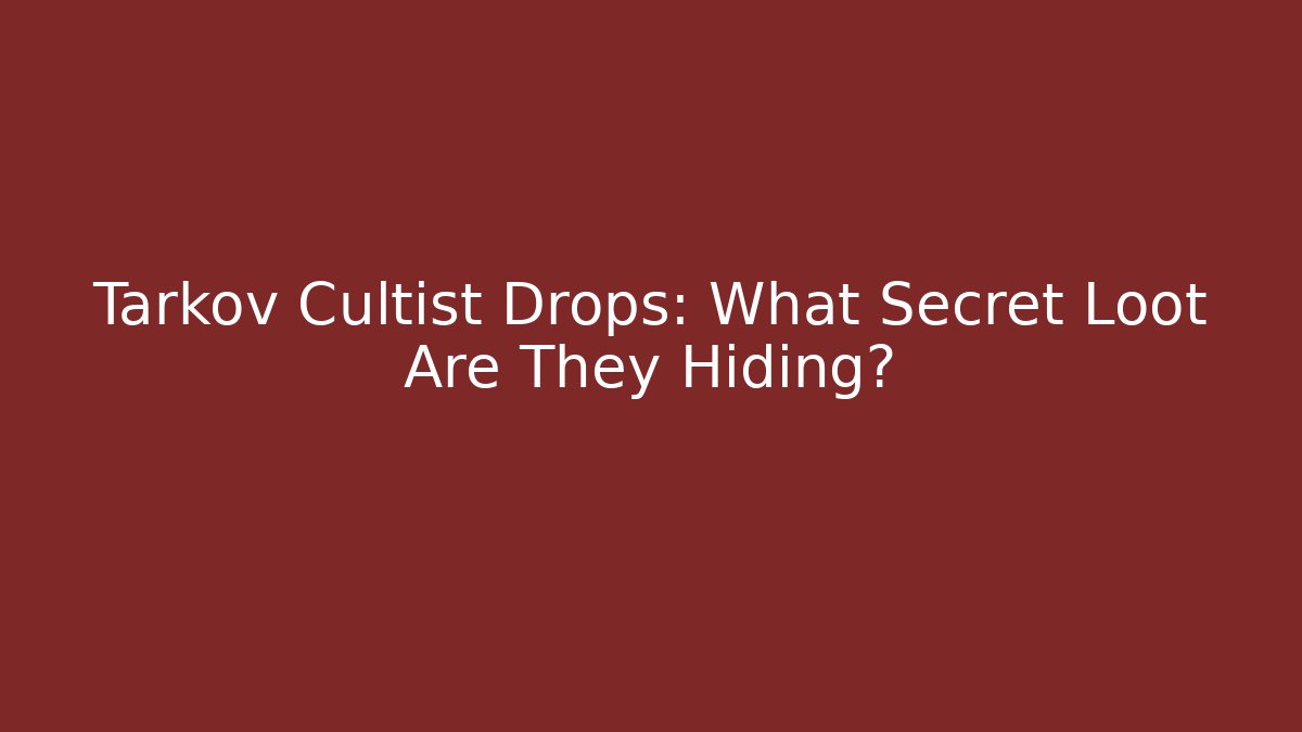 Tarkov Cultist Drops: What Secret Loot Are They Hiding?