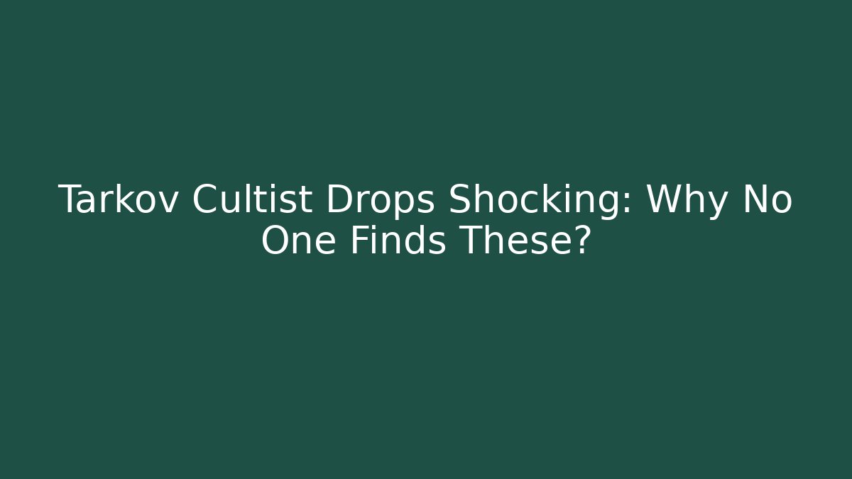 Tarkov Cultist Drops Shocking: Why No One Finds These?