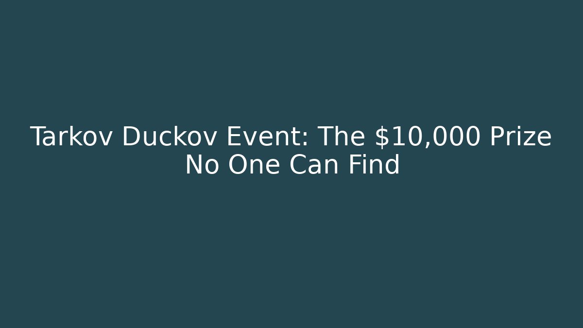Tarkov Duckov Event: The $10,000 Prize No One Can Find