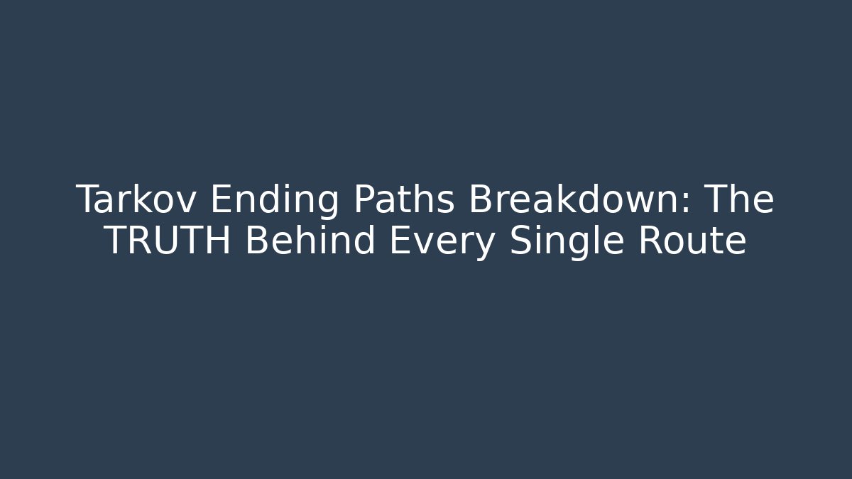 Tarkov Ending Paths Breakdown: The TRUTH Behind Every Single Route