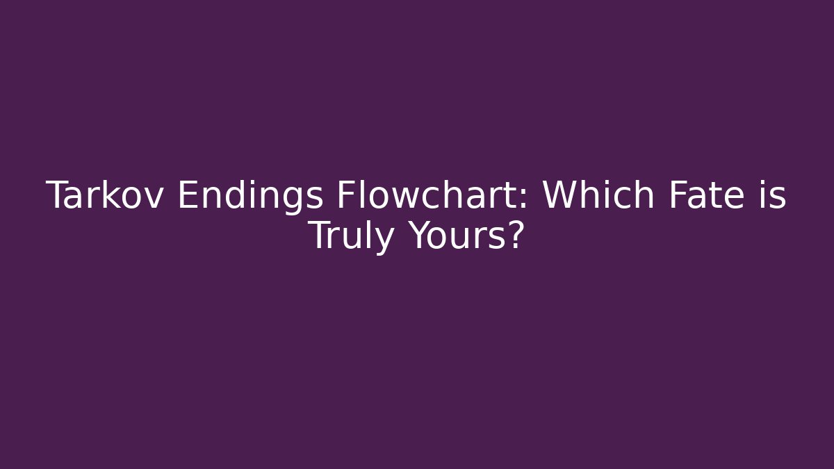 Tarkov Endings Flowchart: Which Fate is Truly Yours?