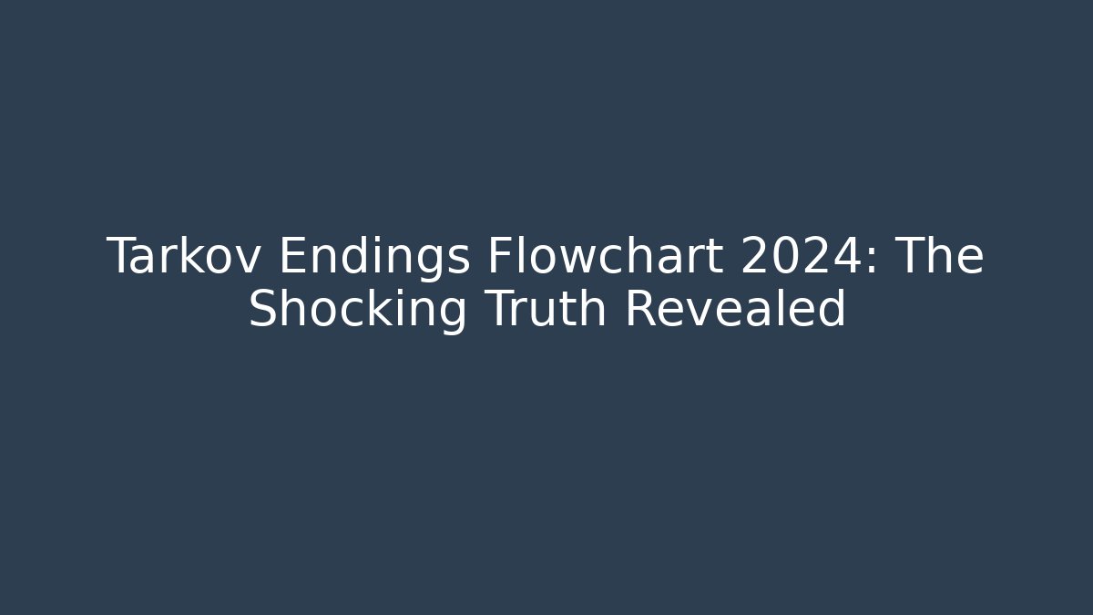 Tarkov Endings Flowchart 2024: The Shocking Truth Revealed