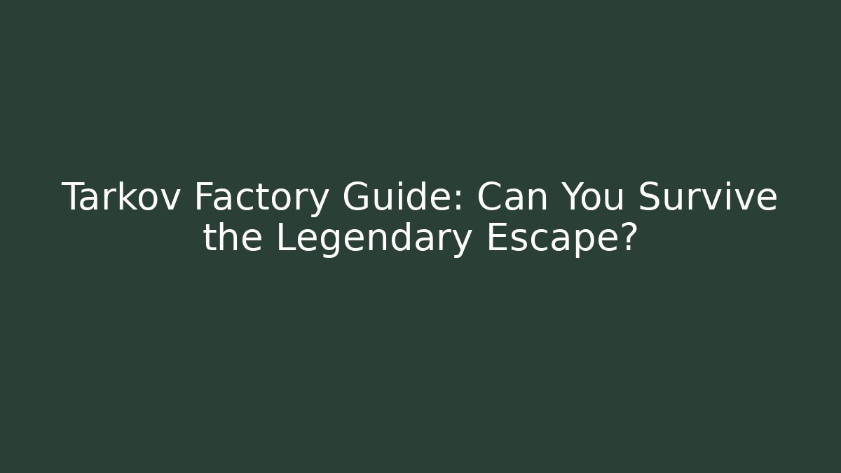 Tarkov Factory Guide: Can You Survive the Legendary Escape?