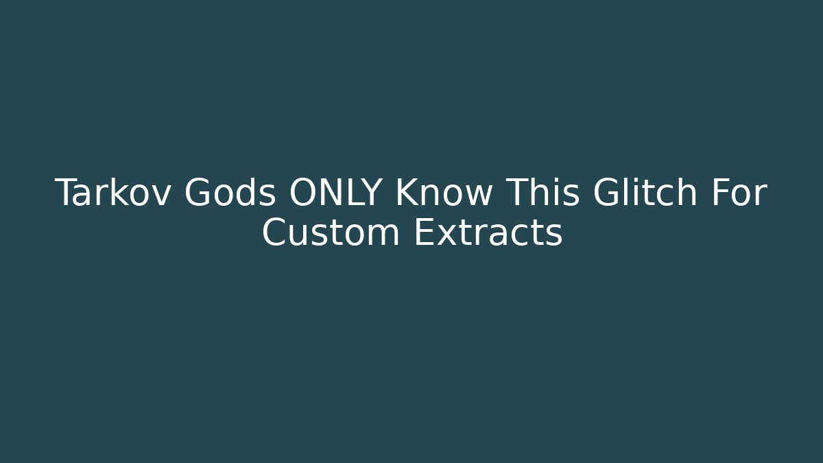 Tarkov Gods ONLY Know This Glitch For Custom Extracts