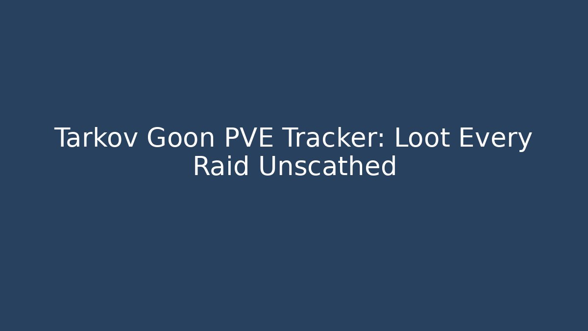 Tarkov Goon PVE Tracker: Loot Every Raid Unscathed