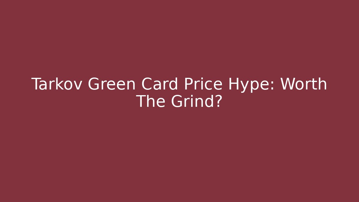 Tarkov Green Card Price Hype: Worth The Grind? - Critter Realm