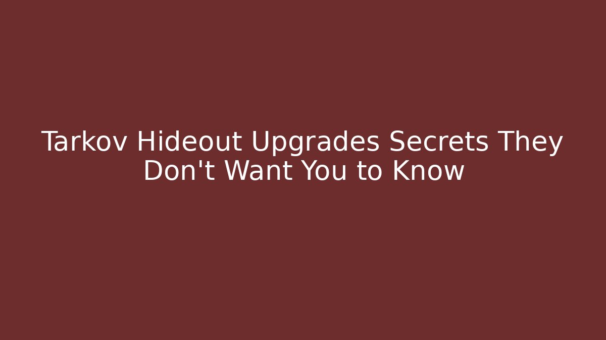 Tarkov Hideout Upgrades Secrets They Don’t Want You to Know
