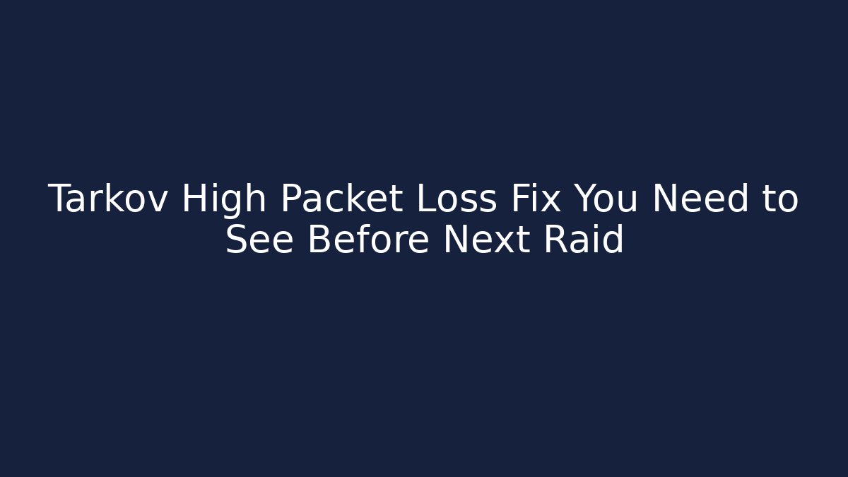 Tarkov High Packet Loss Fix You Need to See Before Next Raid