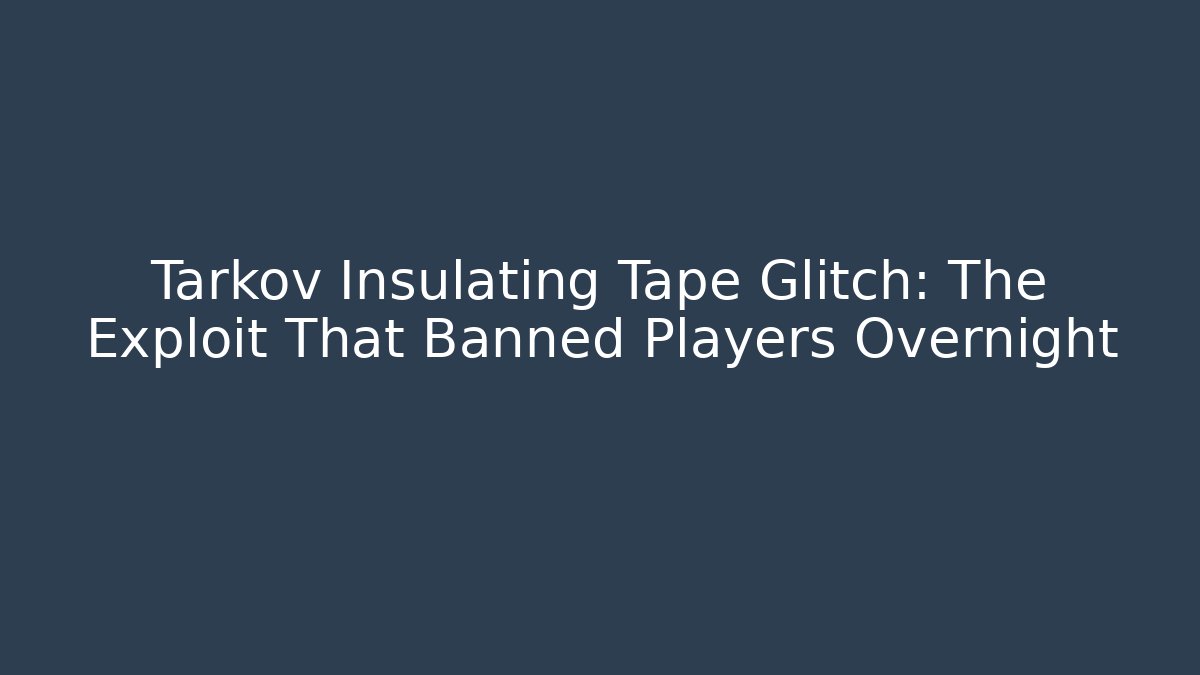 Tarkov Insulating Tape Glitch: The Exploit That Banned Players Overnight