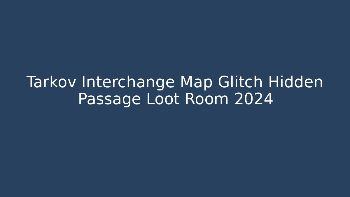 Tarkov Interchange Map Glitch Hidden Passage Loot Room 2024