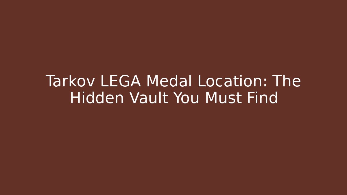 Tarkov LEGA Medal Location: The Hidden Vault You Must Find