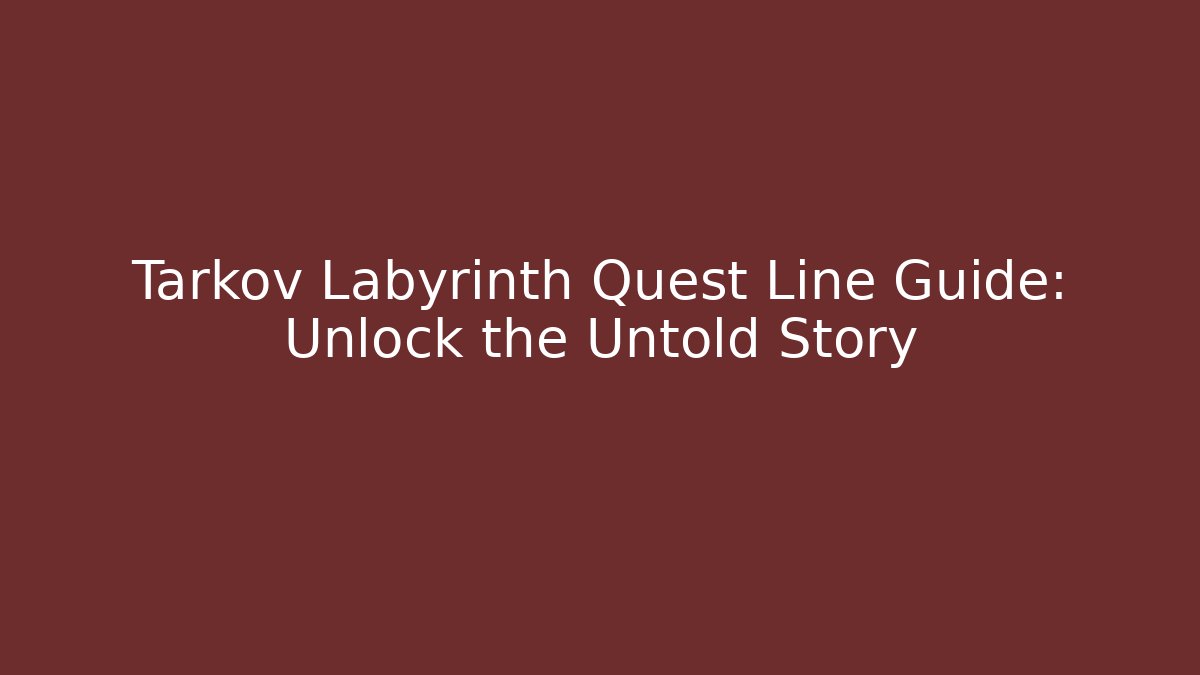 Tarkov Labyrinth Quest Line Guide: Unlock the Untold Story