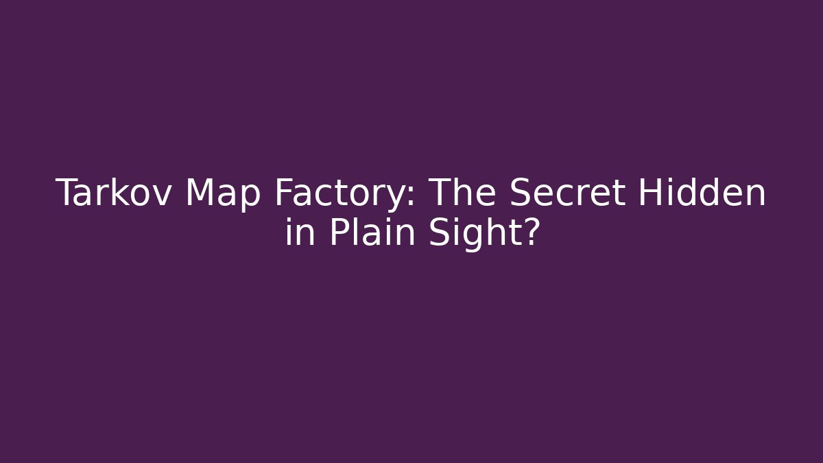 Tarkov Map Factory: The Secret Hidden in Plain Sight? - Critter Realm