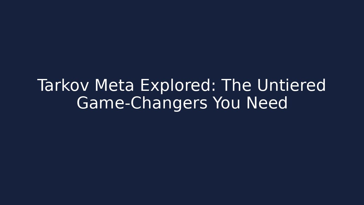 Tarkov Meta Explored: The Untiered Game-Changers You Need