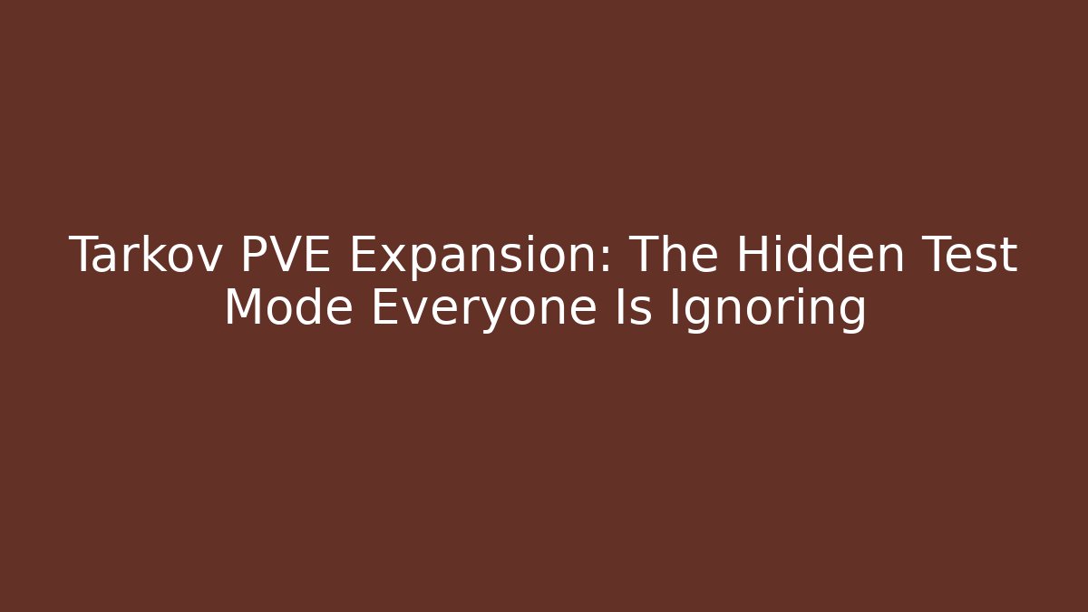 Tarkov PVE Expansion: The Hidden Test Mode Everyone Is Ignoring
