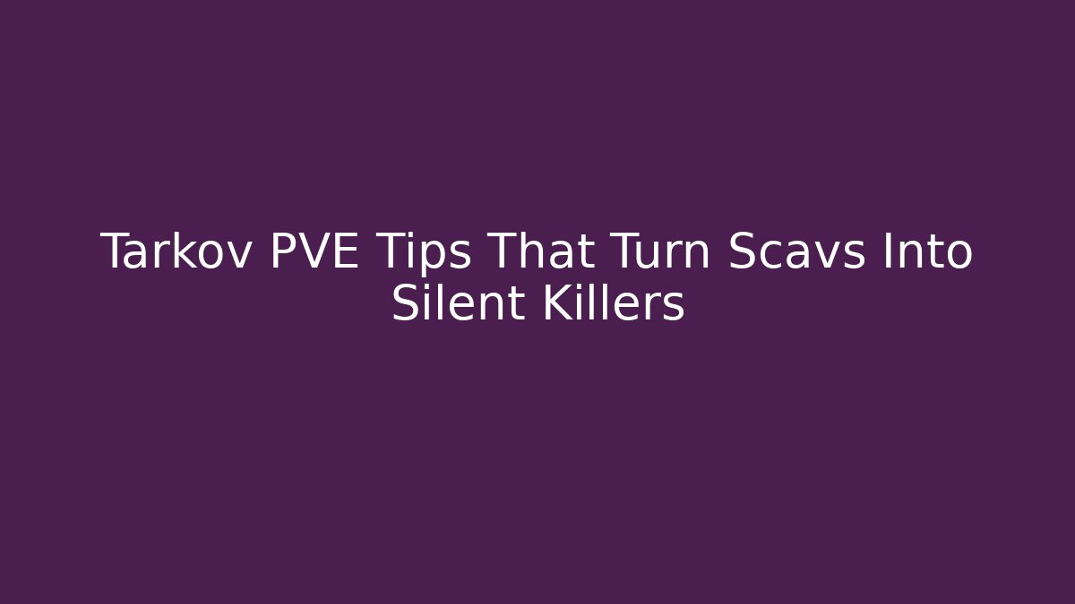 Tarkov PVE Tips That Turn Scavs Into Silent Killers