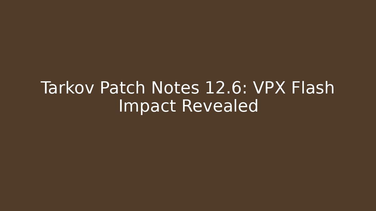 Tarkov Patch Notes 12.6: VPX Flash Impact Revealed