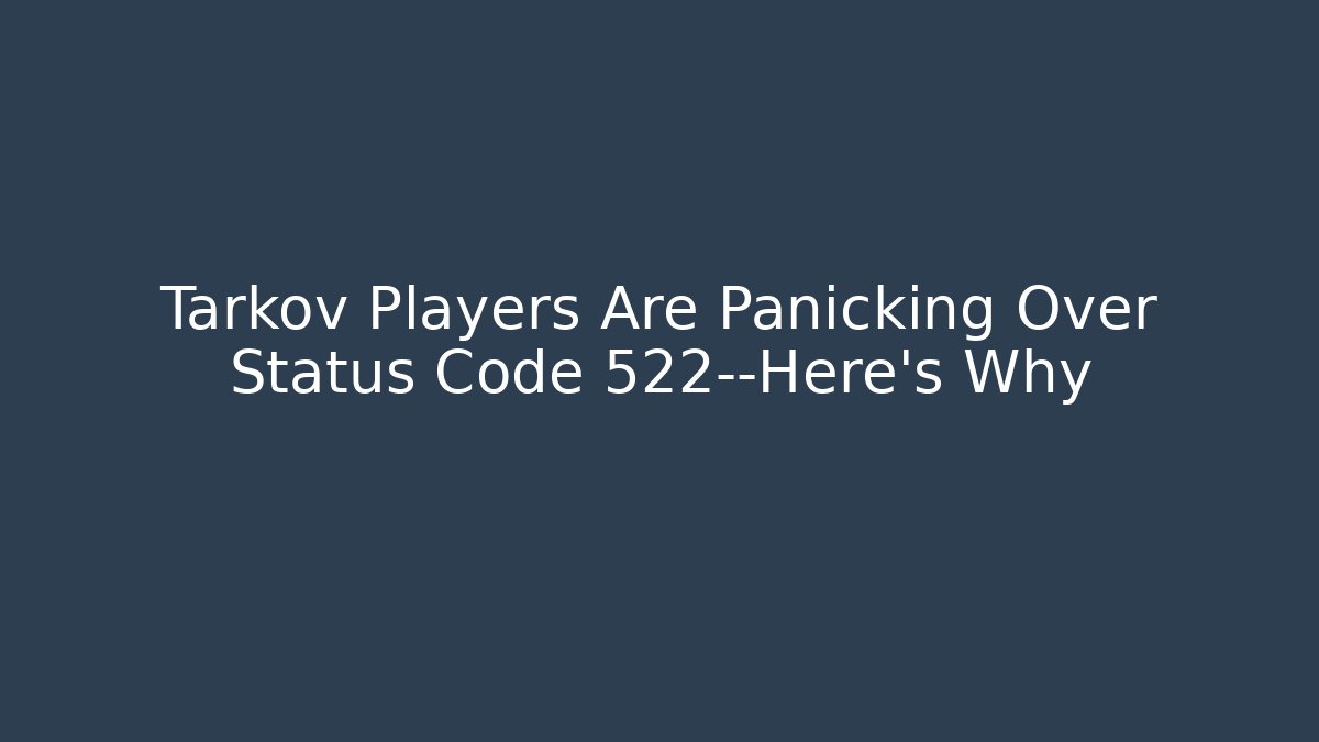 Tarkov Players Are Panicking Over Status Code 522—Here's Why