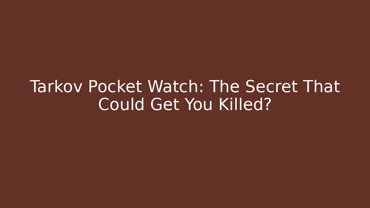 Tarkov Pocket Watch: The Secret That Could Get You Killed?