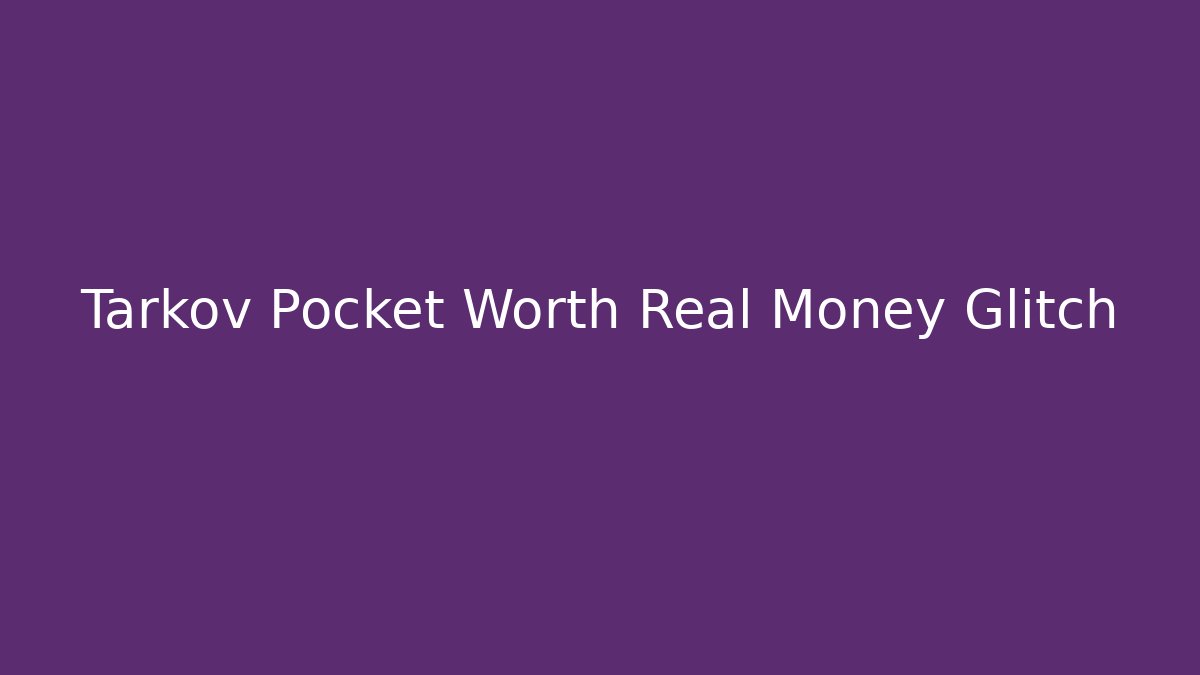 Tarkov Pocket Worth Real Money Glitch
