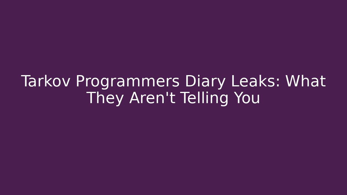 Tarkov Programmers Diary Leaks: What They Aren't Telling You