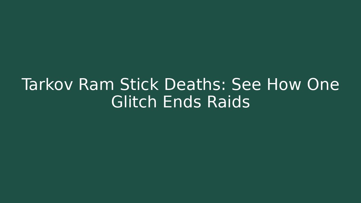 Tarkov Ram Stick Deaths: See How One Glitch Ends Raids