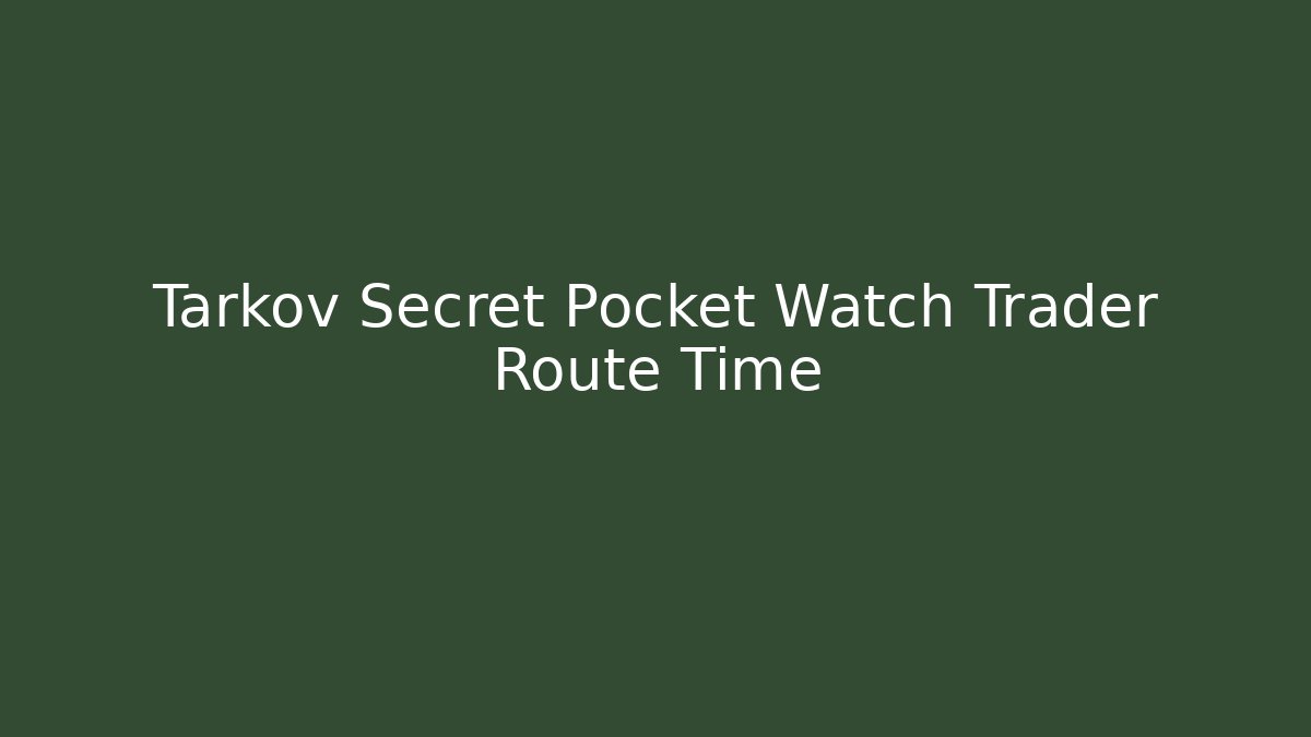Tarkov Secret Pocket Watch Trader Route Time