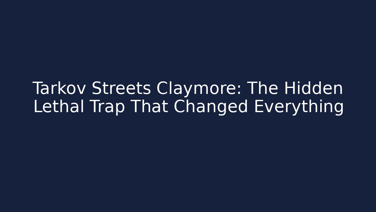 Tarkov Streets Claymore: The Hidden Lethal Trap That Changed Everything - Critter Realm