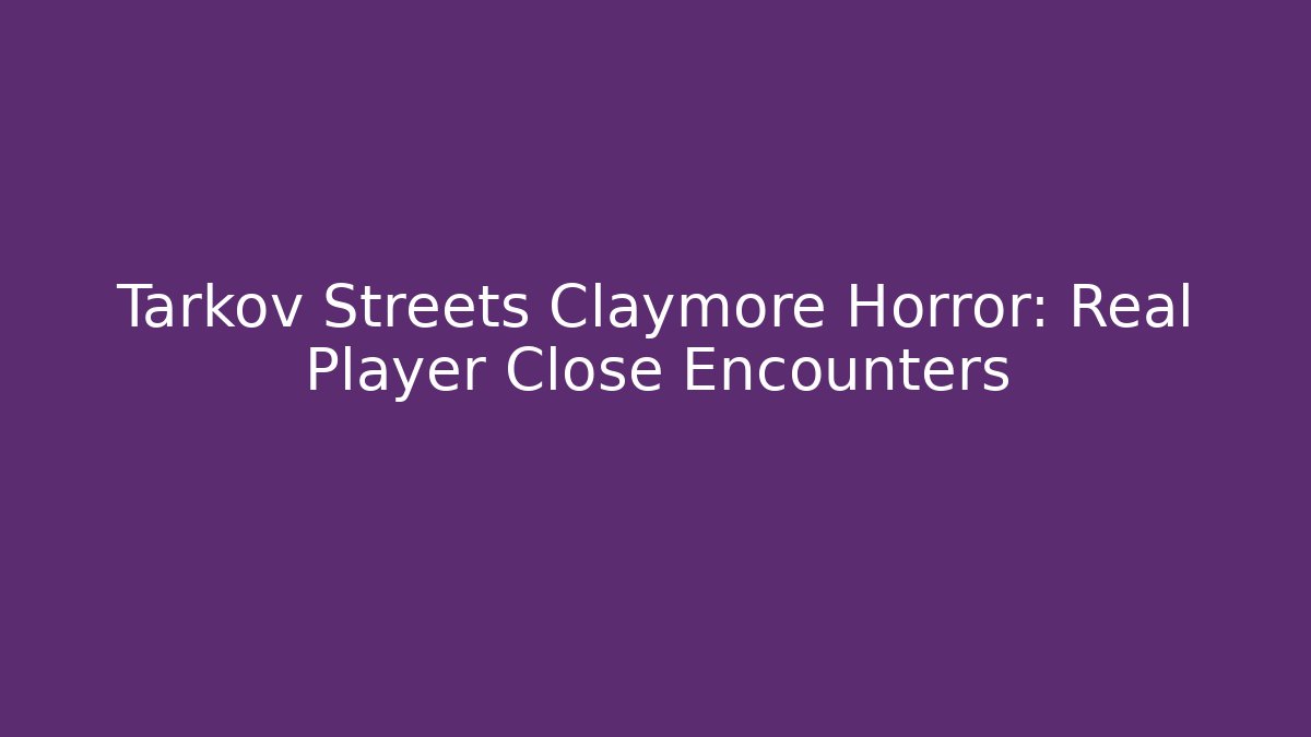 Tarkov Streets Claymore Horror: Real Player Close Encounters - Critter Realm
