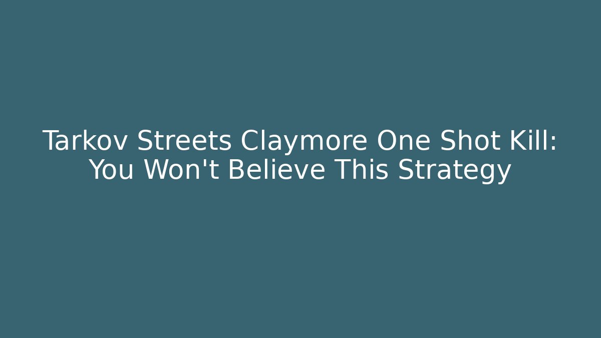 Tarkov Streets Claymore One Shot Kill: You Won't Believe This Strategy