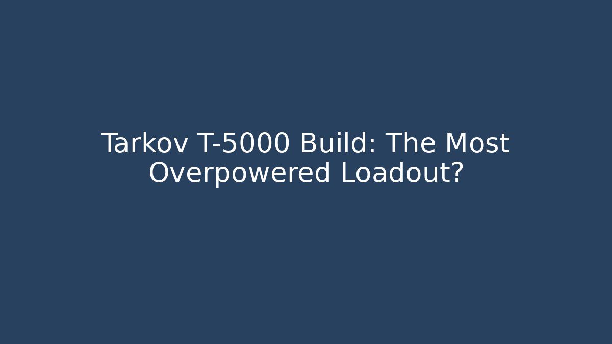 Tarkov T-5000 Build: The Most Overpowered Loadout?